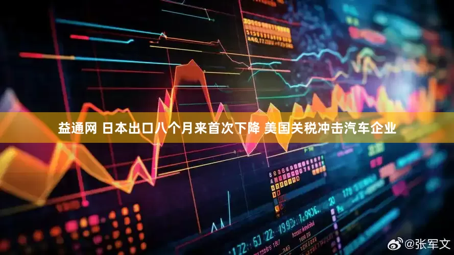 益通网 日本出口八个月来首次下降 美国关税冲击汽车企业