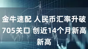 金牛速配 人民币汇率升破705关口 创近14个月新高