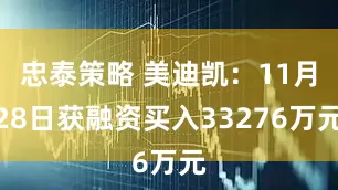 忠泰策略 美迪凯：11月28日获融资买入33276万元